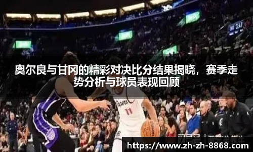 奥尔良与甘冈的精彩对决比分结果揭晓，赛季走势分析与球员表现回顾
