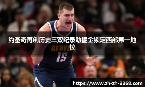 约基奇再创历史三双纪录助掘金锁定西部第一地位