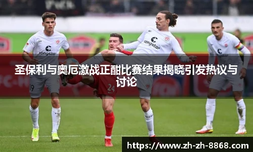 圣保利与奥厄激战正酣比赛结果揭晓引发热议与讨论