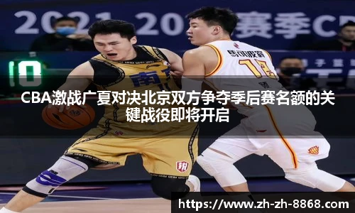 CBA激战广夏对决北京双方争夺季后赛名额的关键战役即将开启